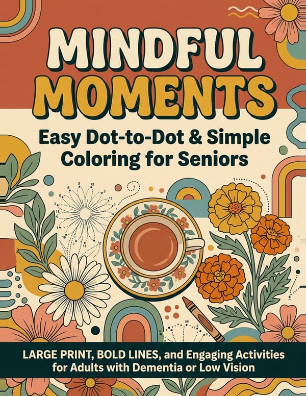Mindful Moments: Easy Dot-to-Dot & Simple Coloring for Seniors