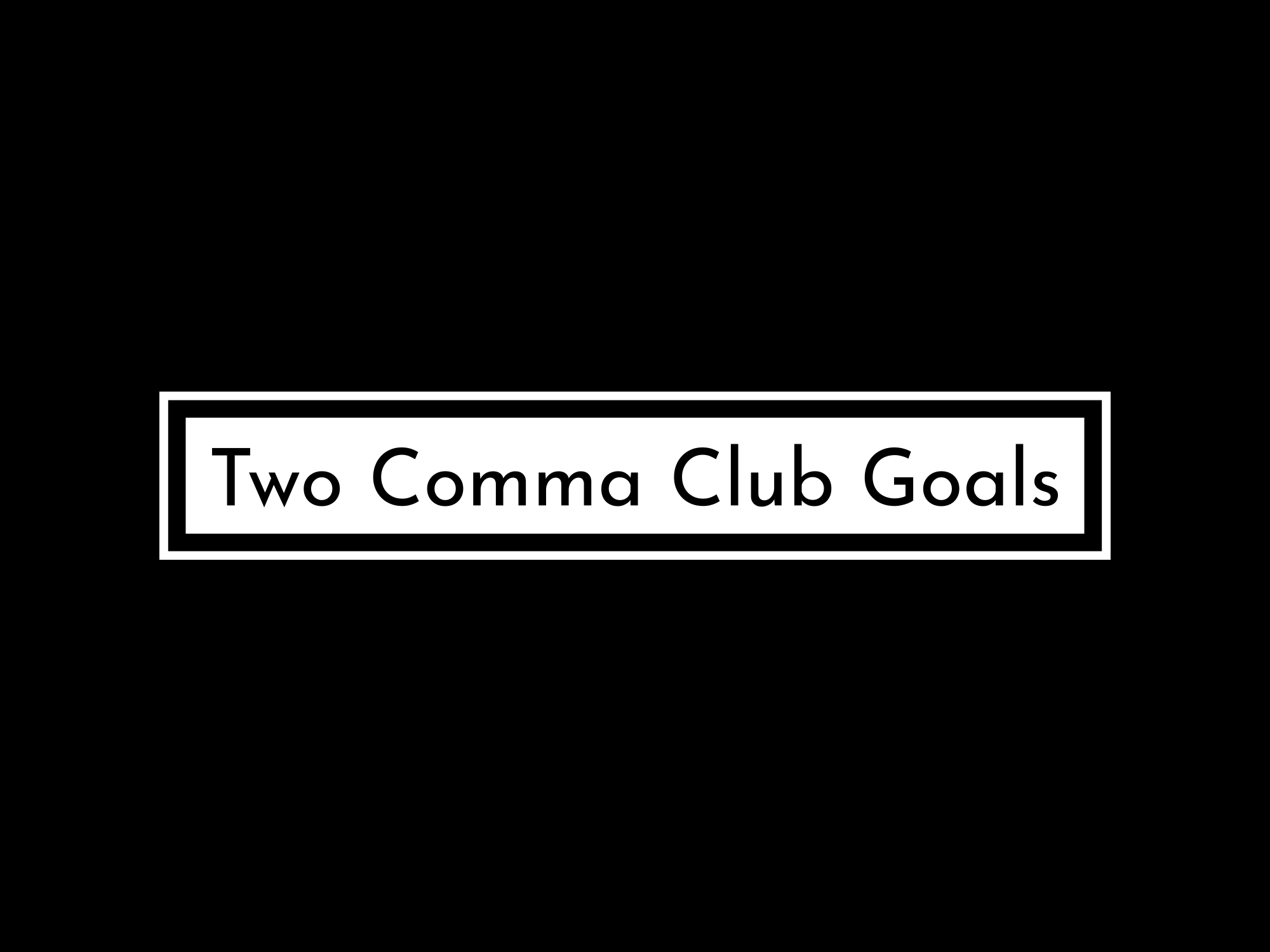 2 Comma Club Goals