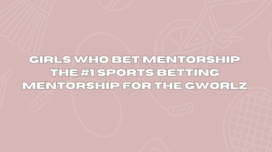 Girls Who Bet Mentorship
