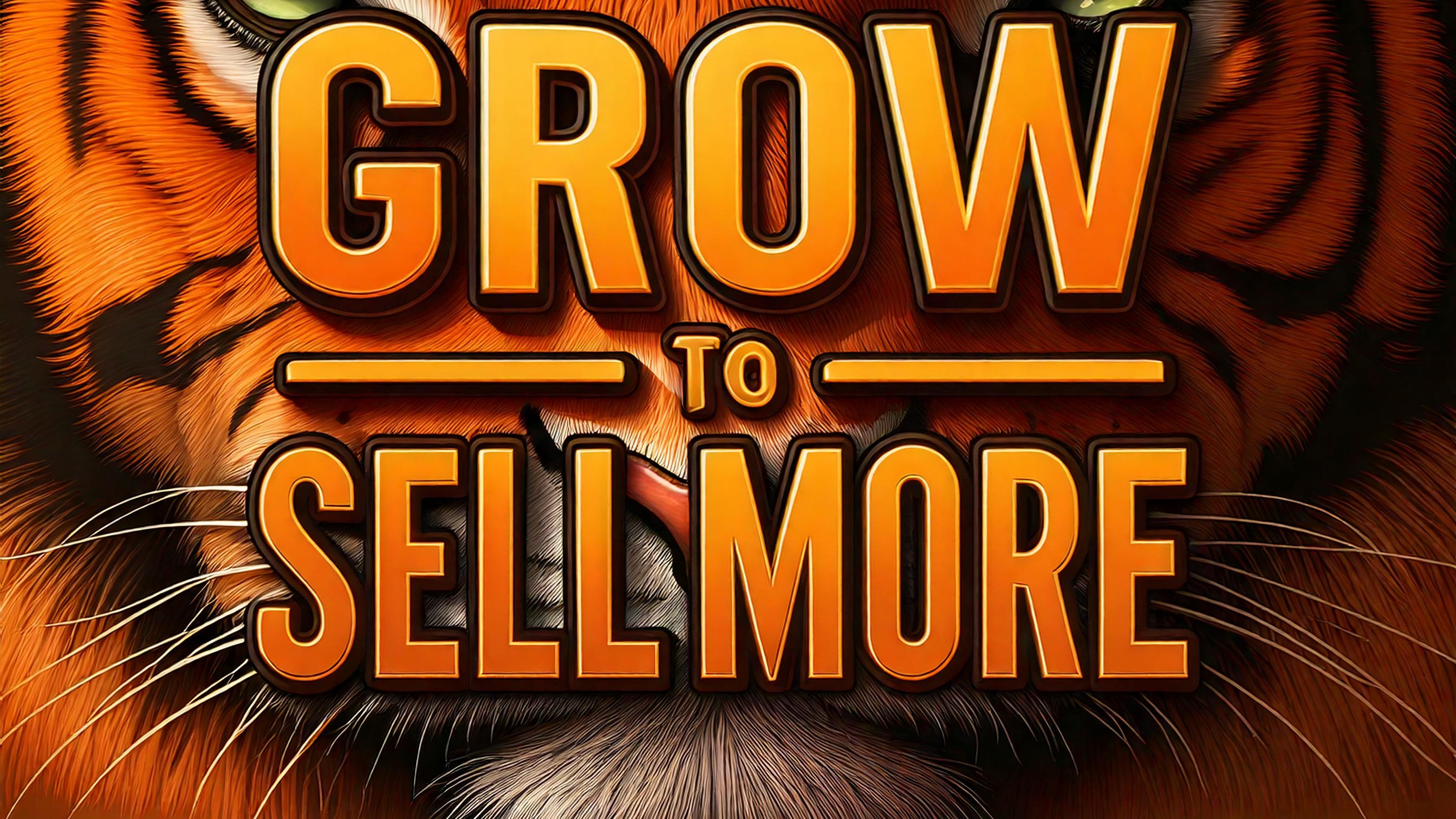TIGER GROW TO SELL MORE
