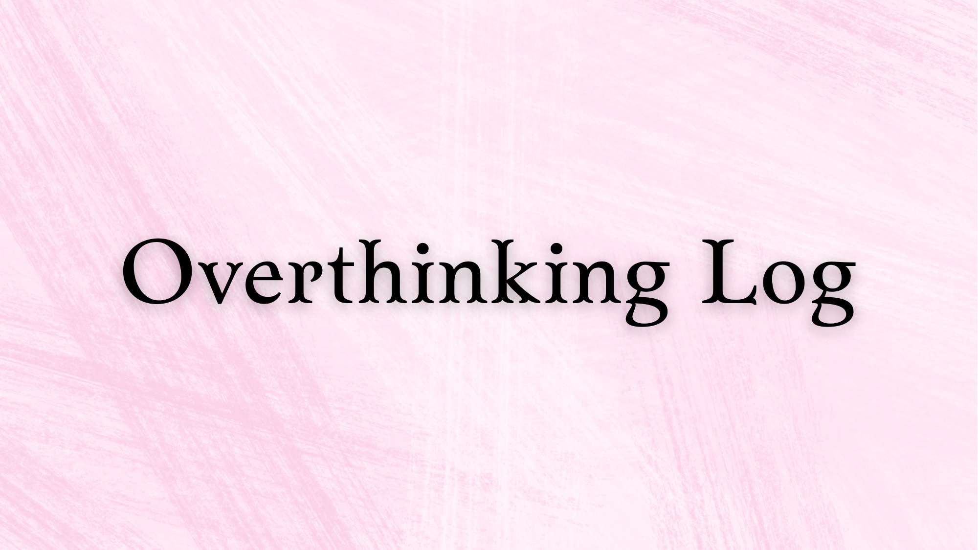 Overthinking Log-Mental Health
