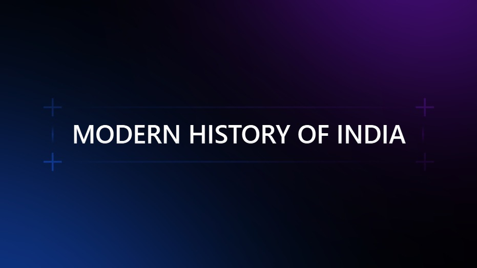MODERN HISTORY OF INDIA