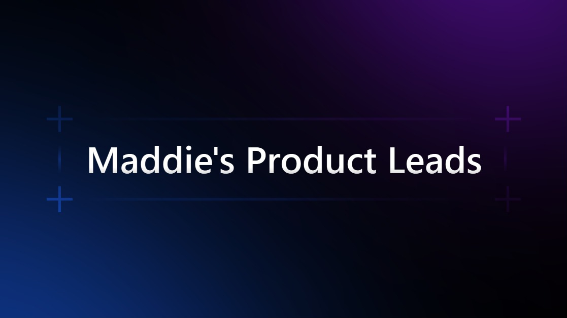 Maddie's Product Leads