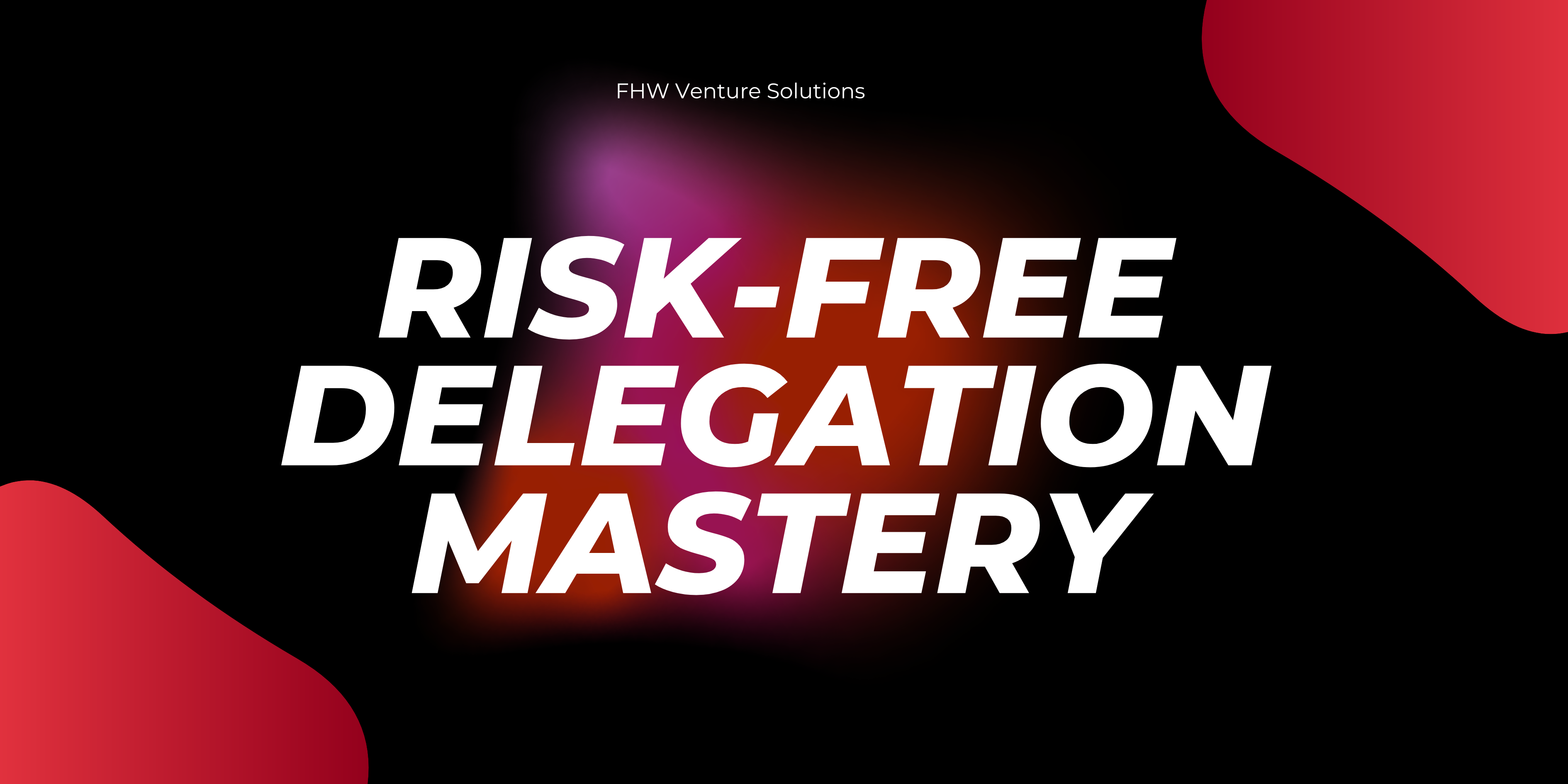 Risk-Free Delegation Mastery