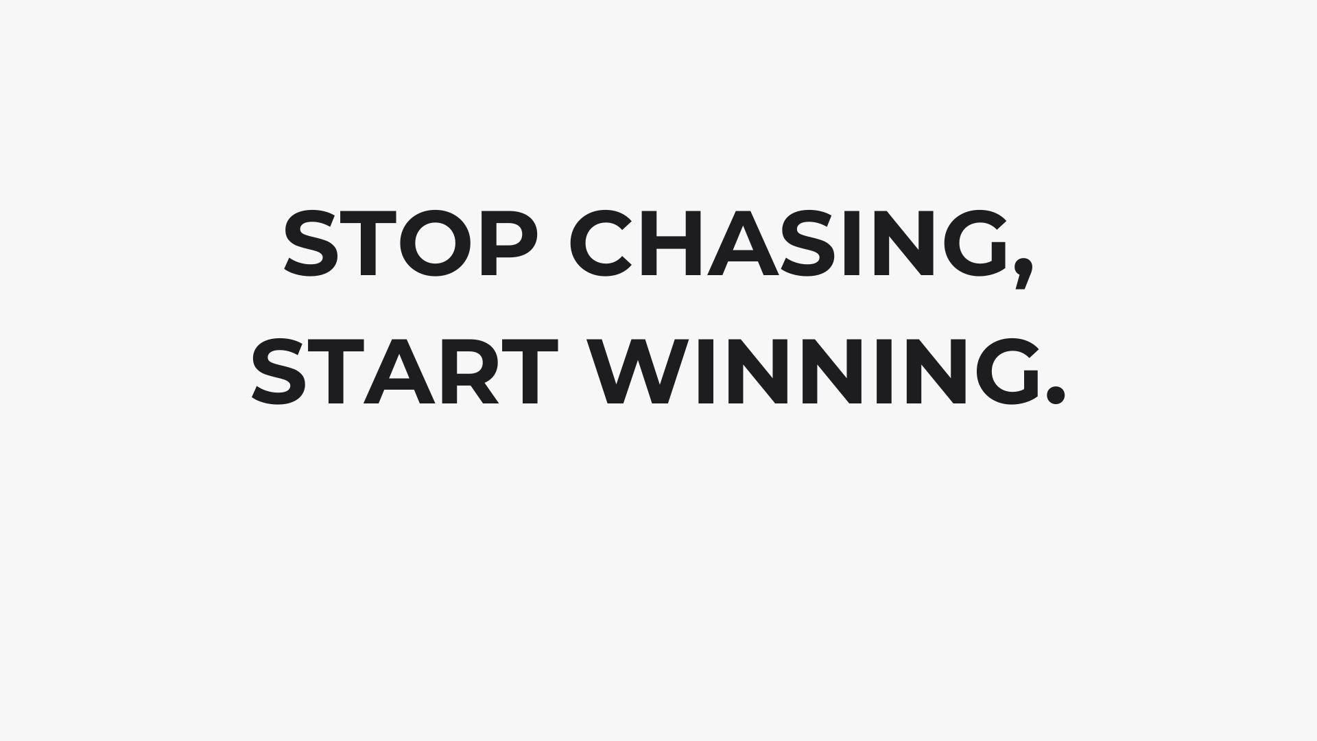Stop Chasing, Start Winning