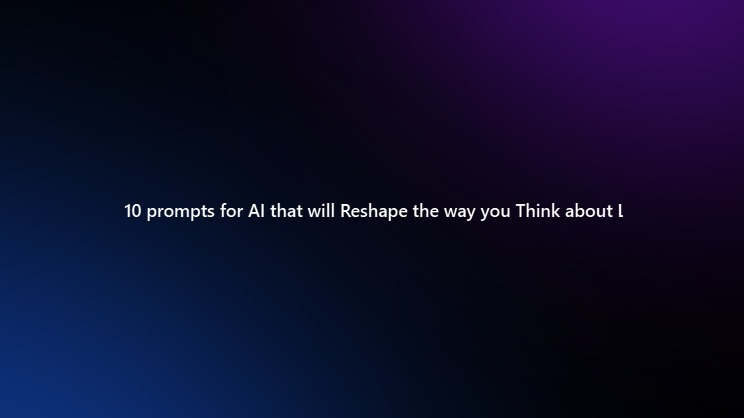 Life Changing prompts for AI