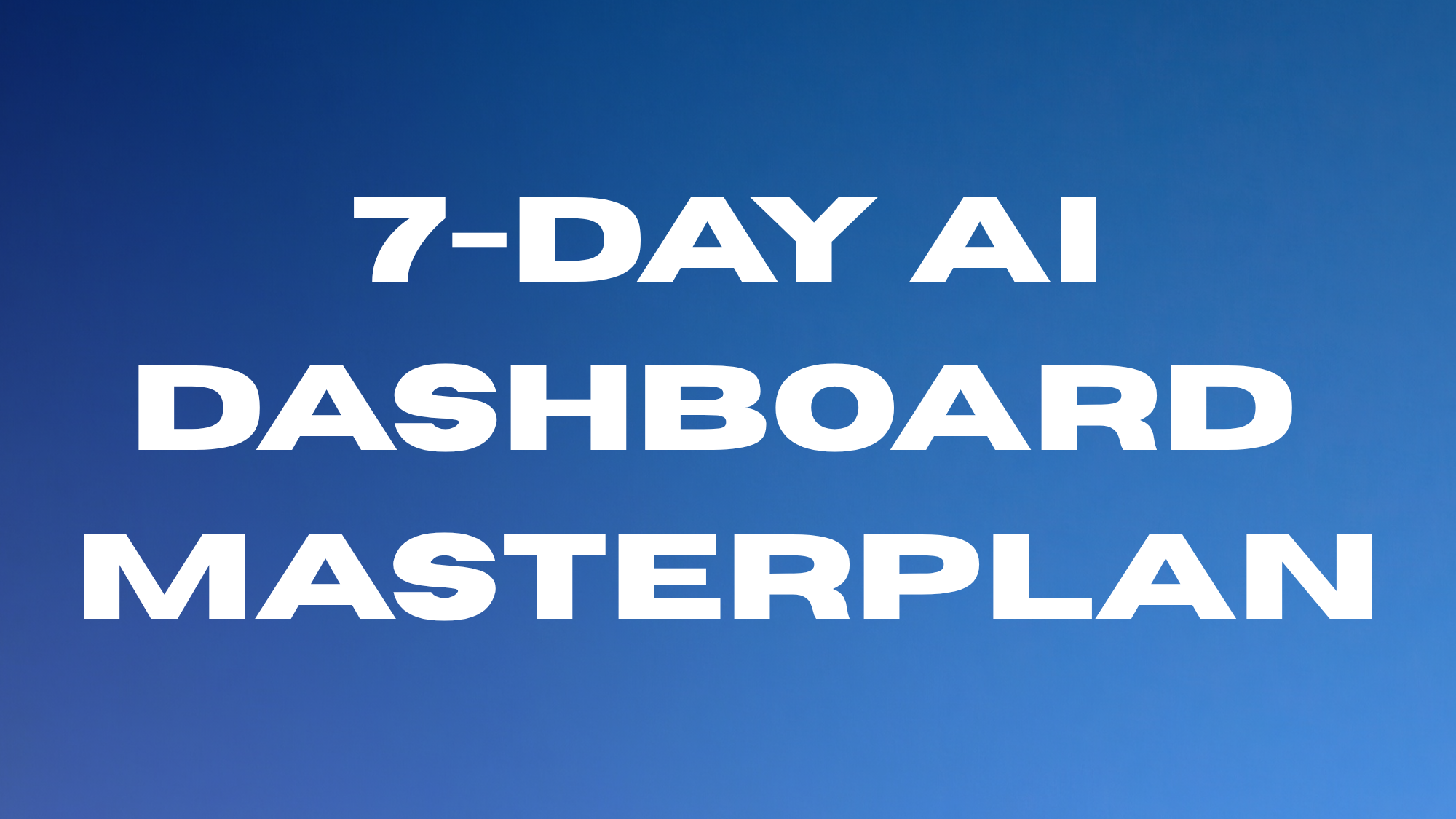 7-Day AI Dashboard MasterPlan