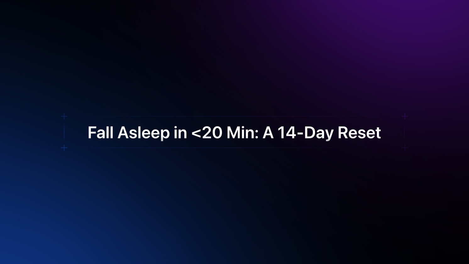 Fall Asleep in <20 Min: 14-Day