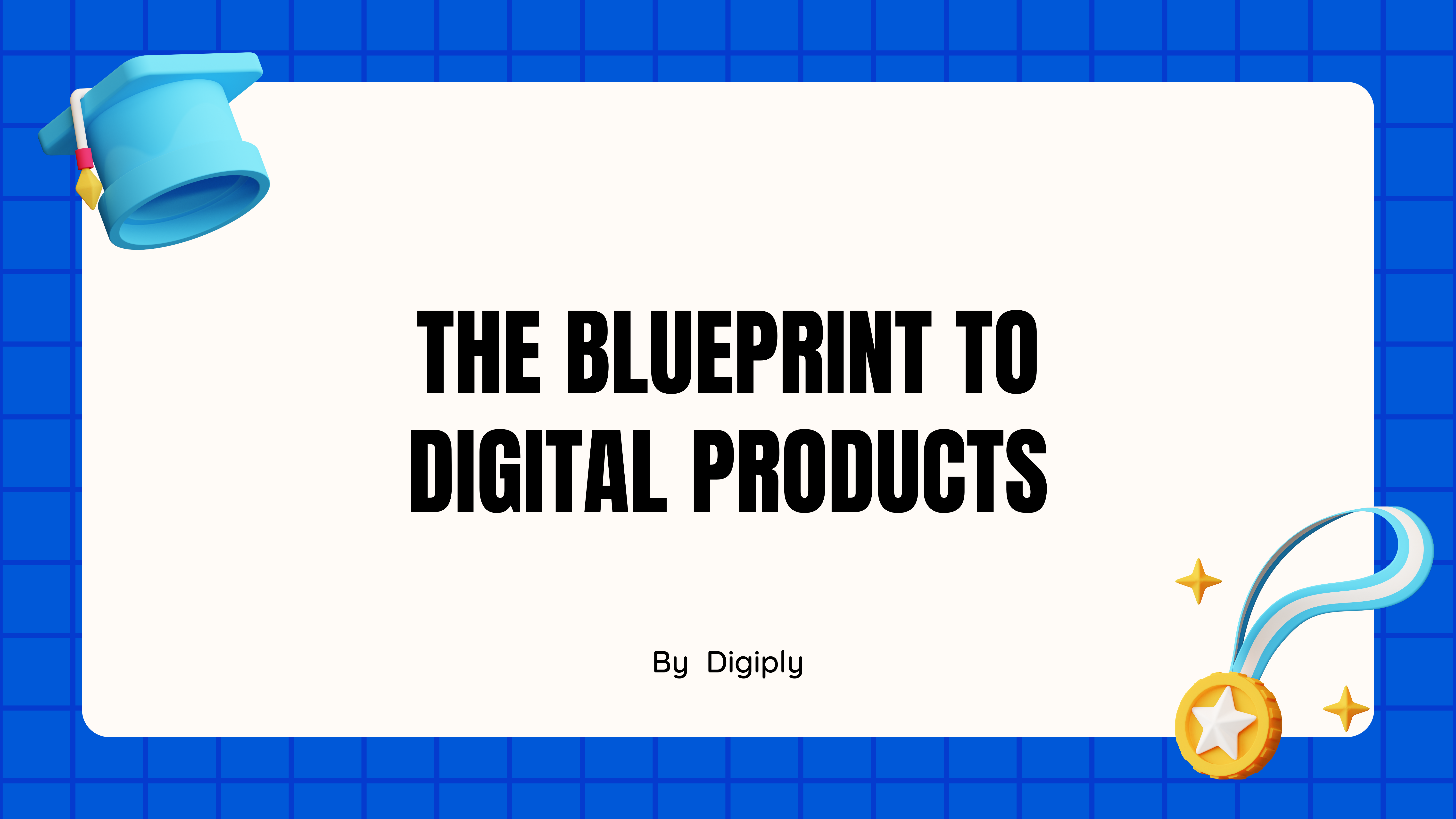 BLUEPRINT TO DIGITAL PRODUCTS