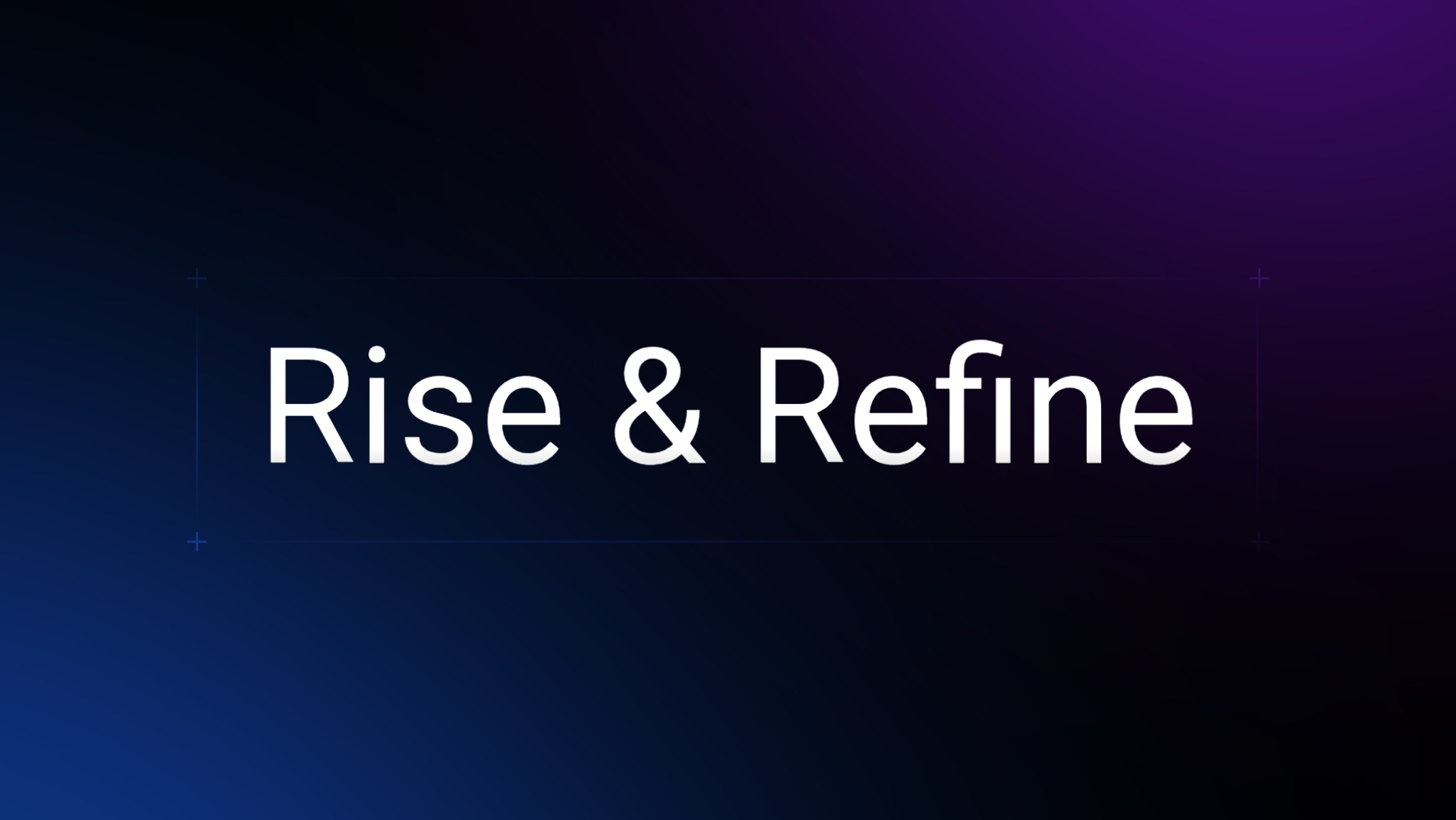 Rise and Refine 