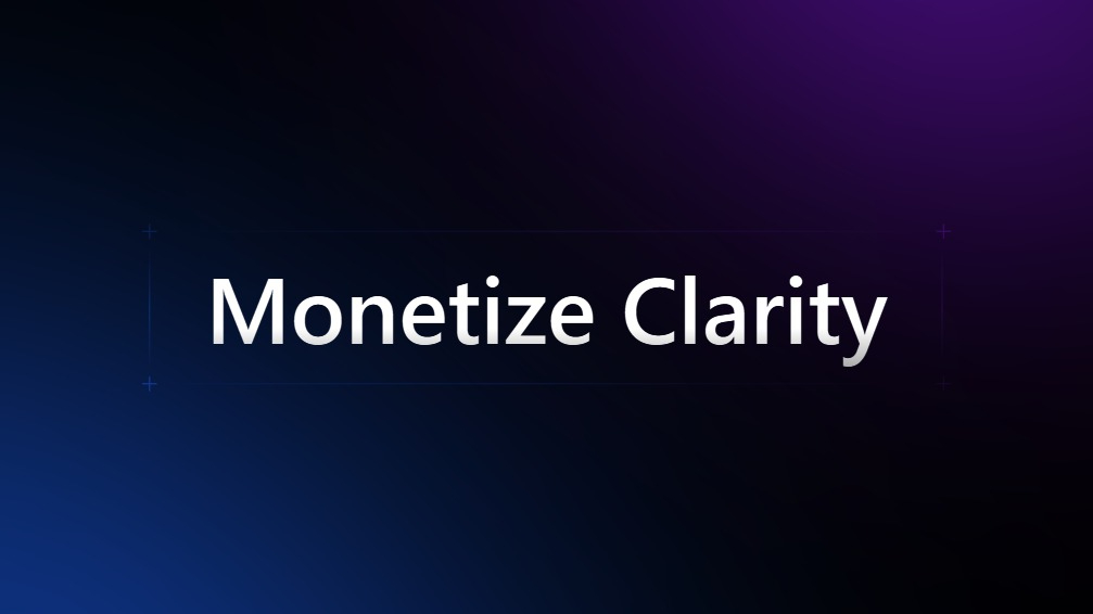 Monetize clarity