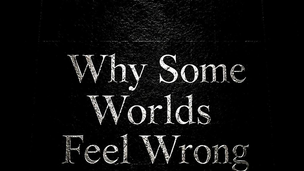Why Some Worlds Feel Wrong