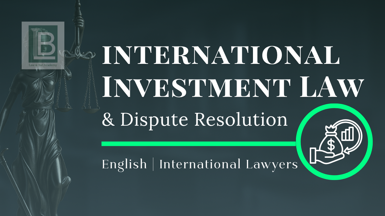 International Investment Law & Dispute Resolution – A Practice-Based Programme