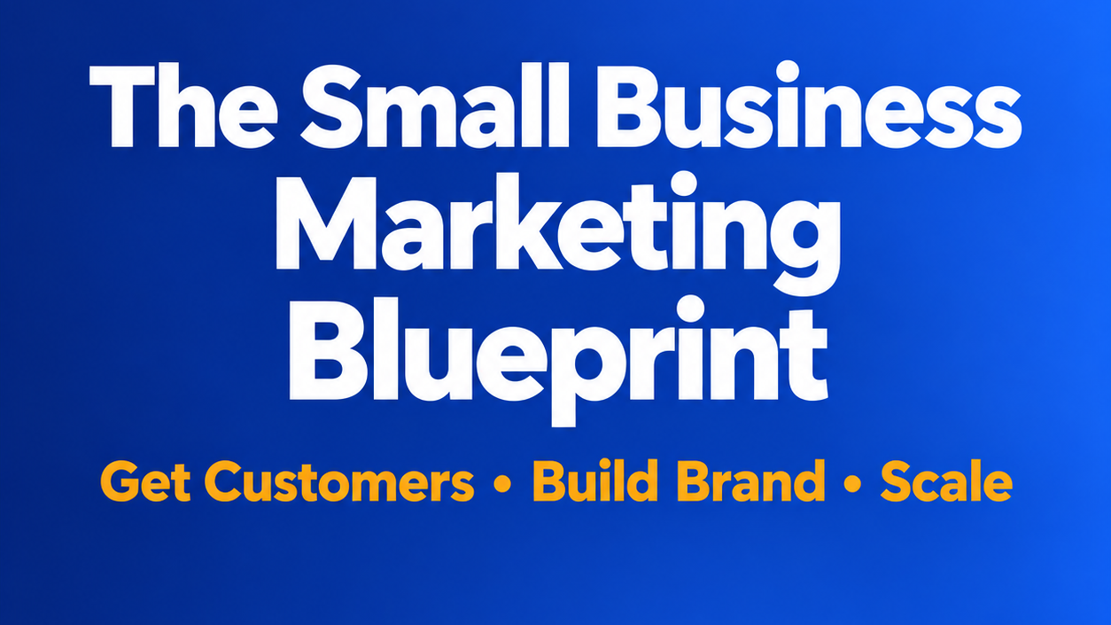 The Small Business Marketing Blueprint: Get Customers, Build Your Brand & Scale