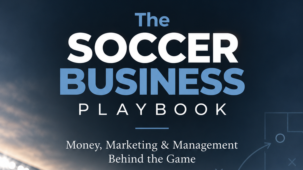The Soccer Business Playbook: Money, Marketing & Management Behind Soccer