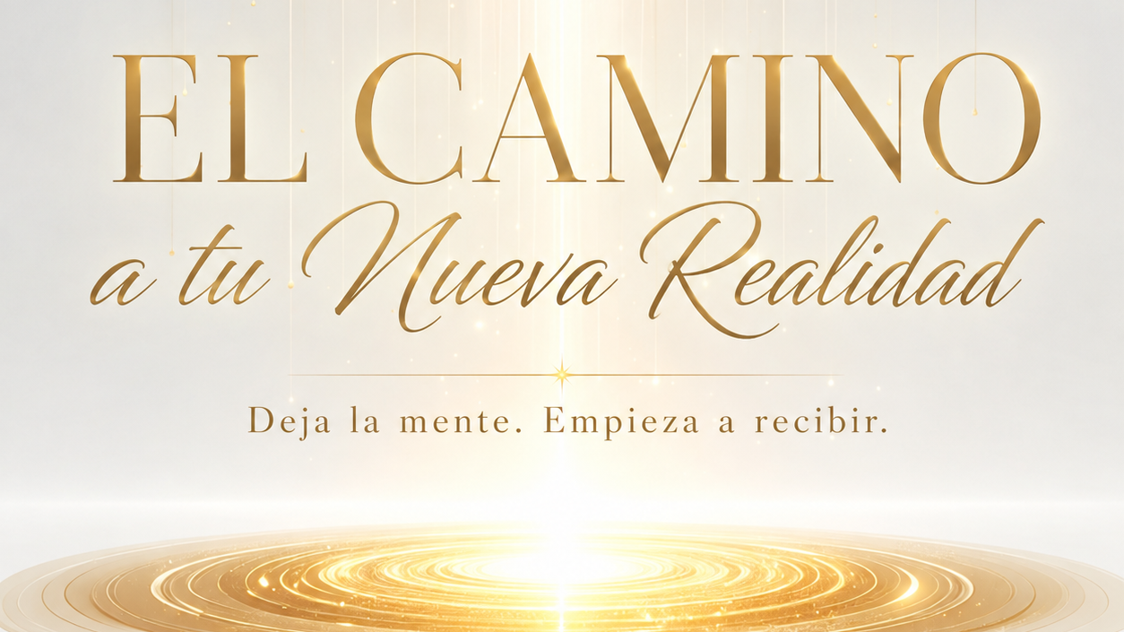 EL CAMINO A TU NUEVA REALIDAD