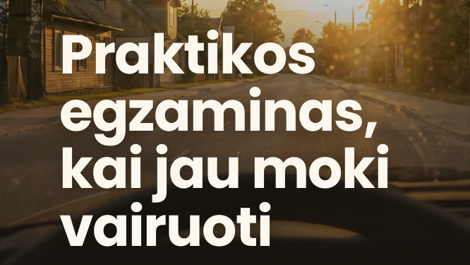Praktikos egzaminas, kai jau moki vairuoti