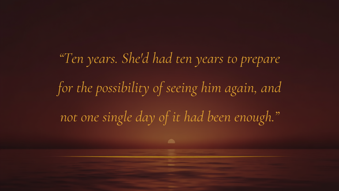 Ten years. She'd had ten years to prepare for the possibility of seeing him again, and not one single day of it had been enough.