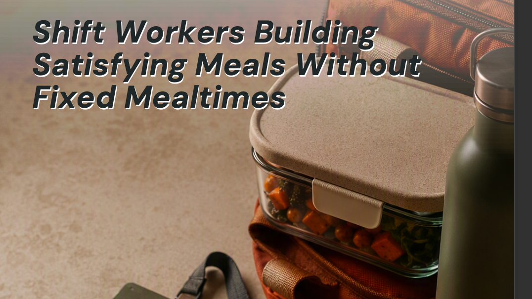 Shift Workers Building Satisfying Meals Without Fixed Mealtimes
