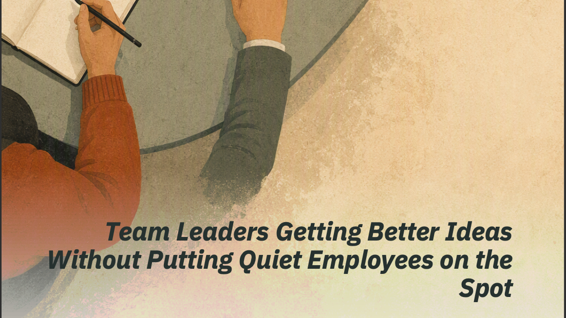 Team Leaders Getting Better Ideas Without Putting Quiet Employees On The Spot