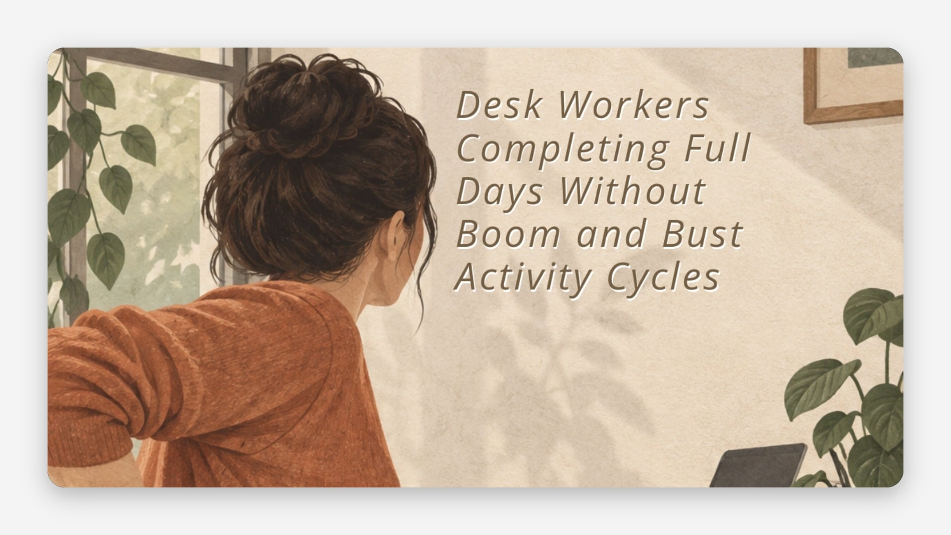 Desk Workers Completing Full Days Without Boom and Bust Activity Cycles