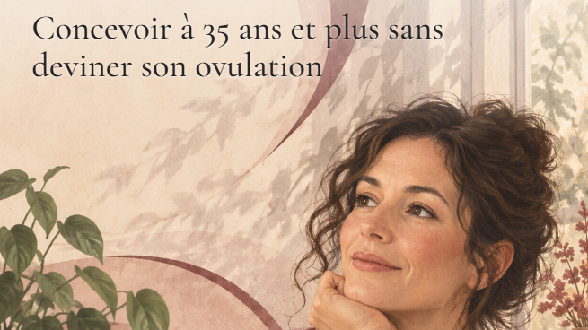 Concevoir à 35 ans et plus sans deviner son ovulation