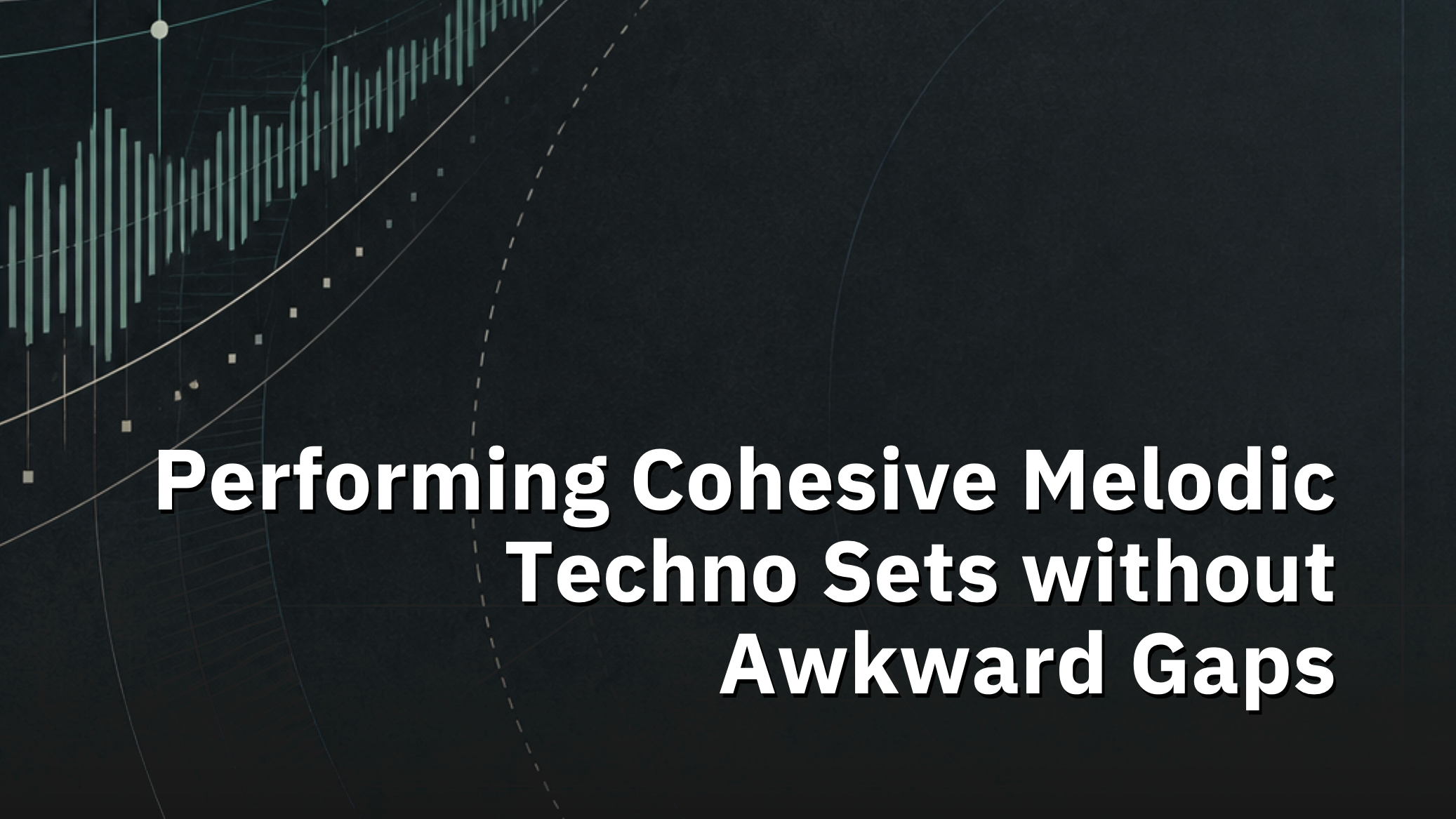 Performing Cohesive Melodic Techno Sets without Awkward Gaps