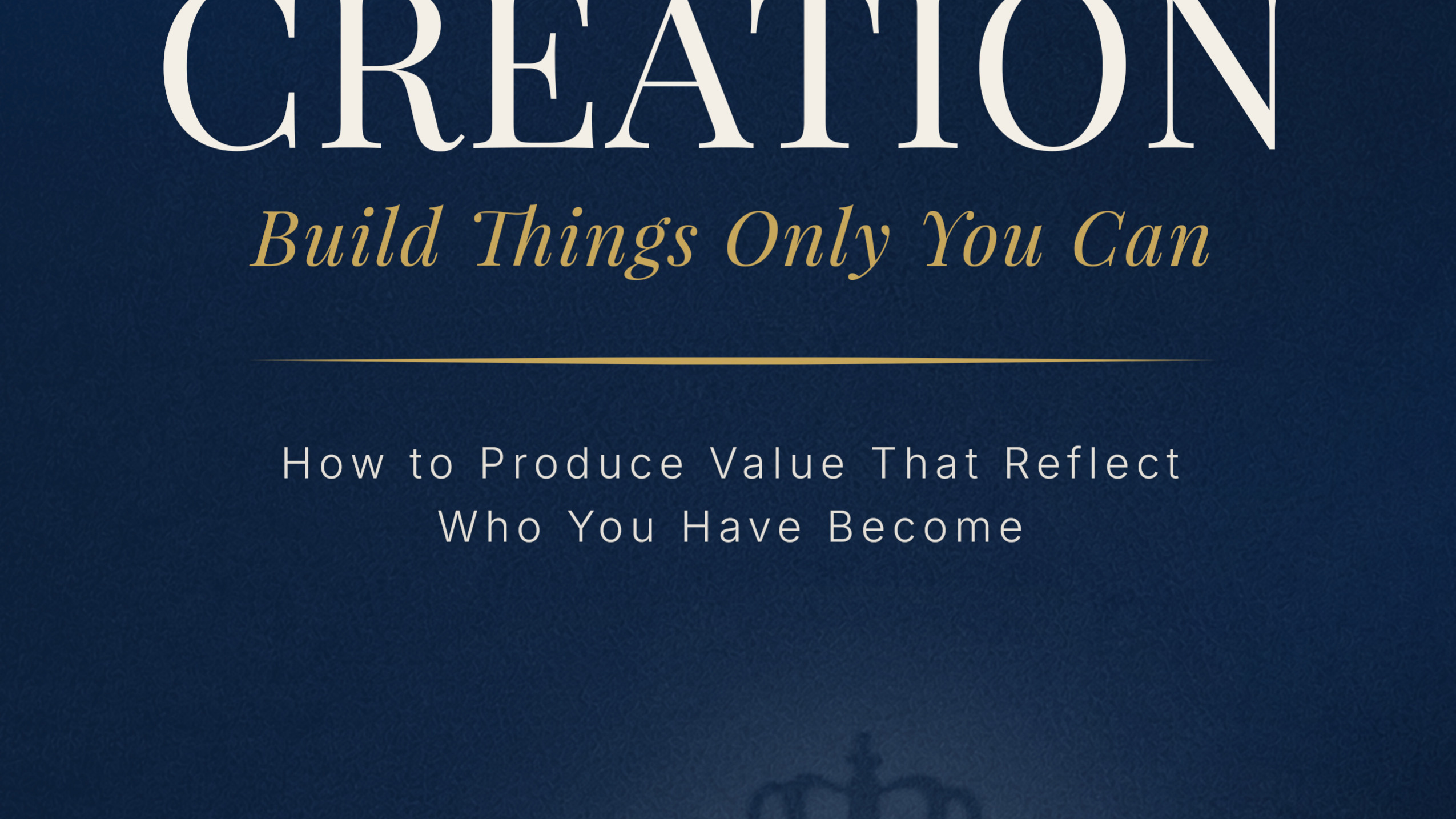 Vol 04: The Creation — Build Things Only You Can