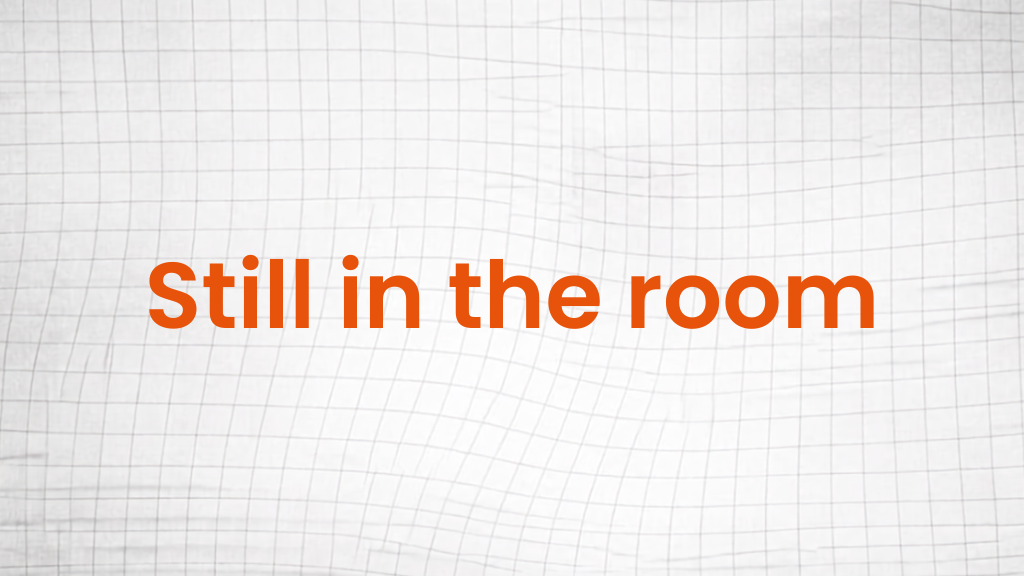 Still in the room