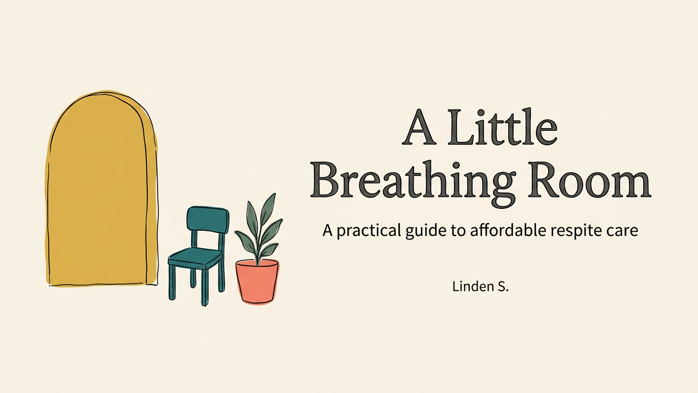 A Little Breathing Room: A practical guide to affordable respite care for family