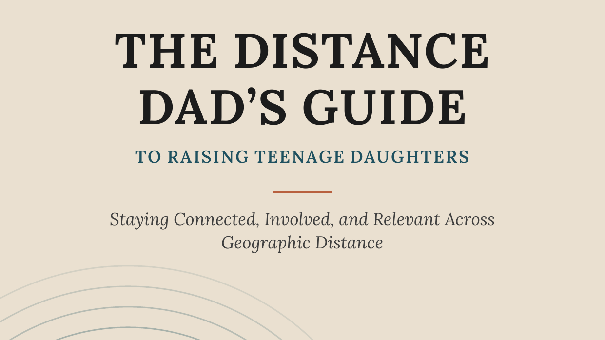 The Distance Dad’s Guide to Raising Teenage Daughters