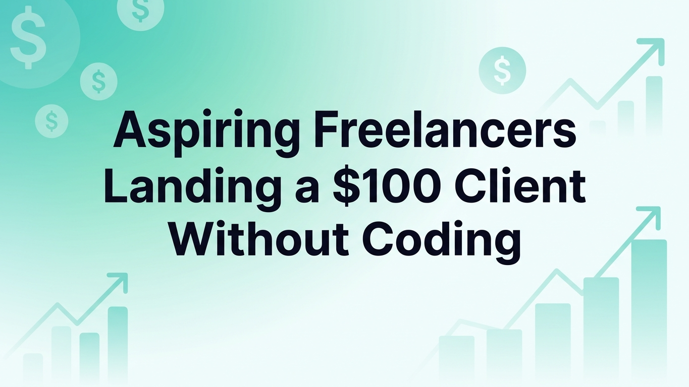 Aspiring Freelancers Landing a $100 Client Without Coding