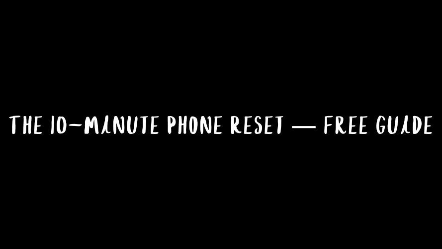 The 10-Minute Phone Reset — Free Guide