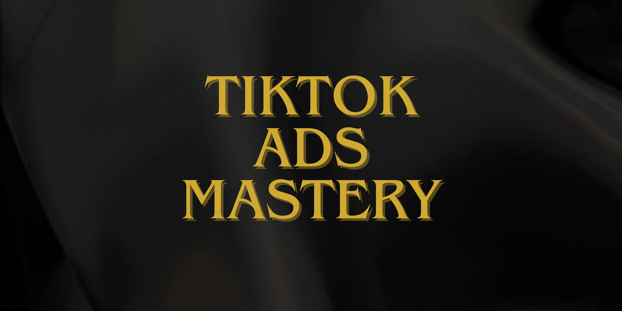TikTok Ads Mastery