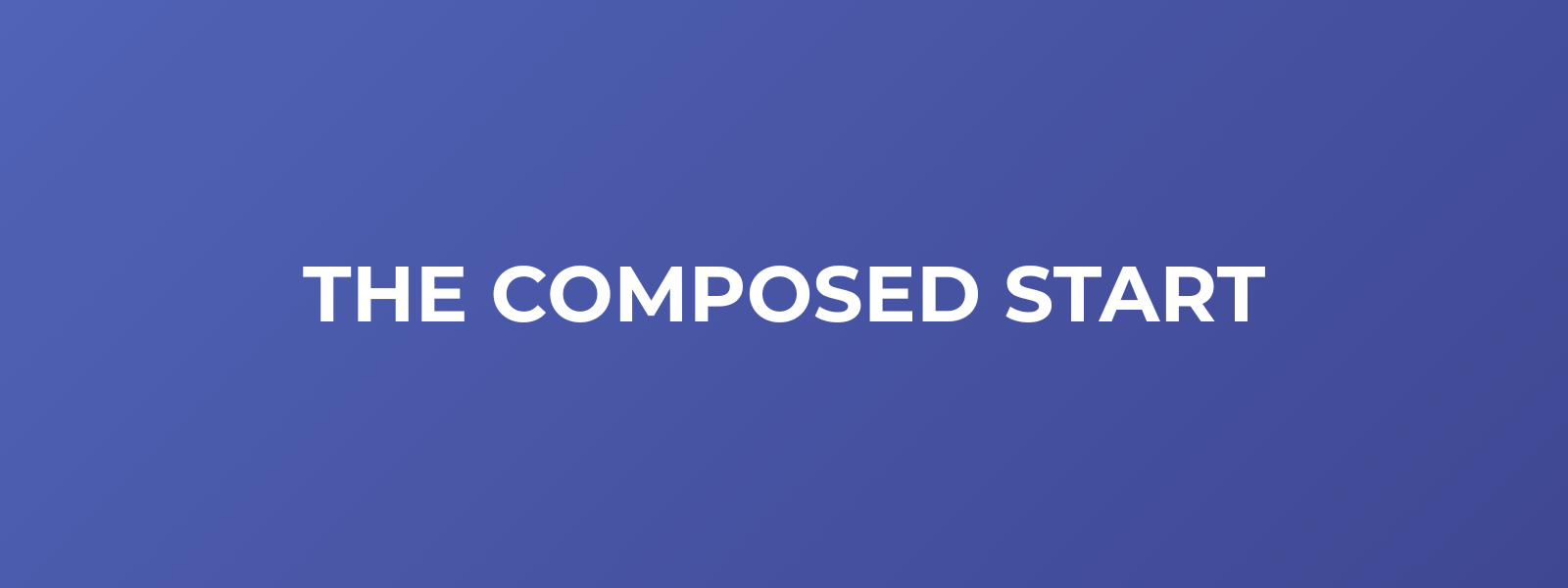 The Composed Start