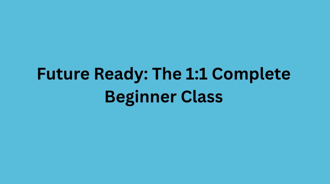 Future Ready: The 1:1 Complete Beginner Class