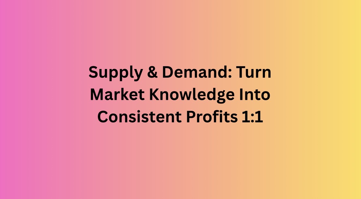 Supply & Demand: Turn Market Knowledge Into Consistent Profits 1:1