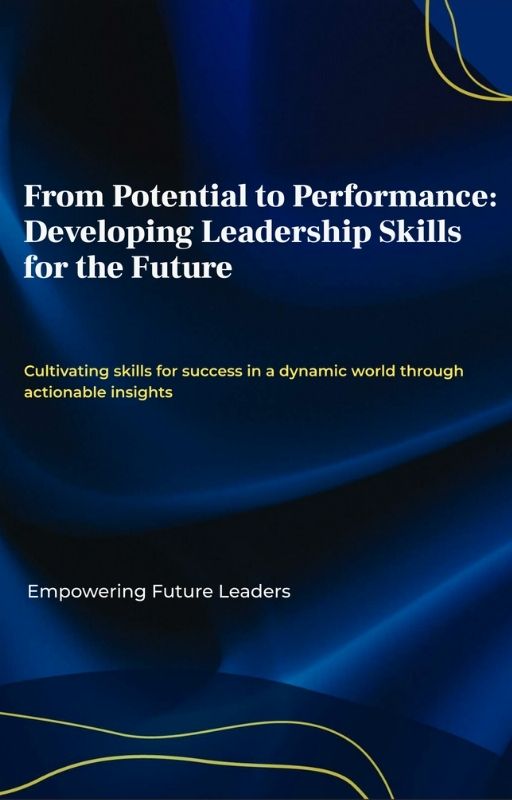 From Potential to Performance: Developing Leadership Skills for the Future