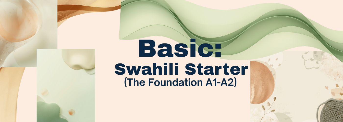 The Basic Beginner Swahili Starter (The Foundation A1-A2)