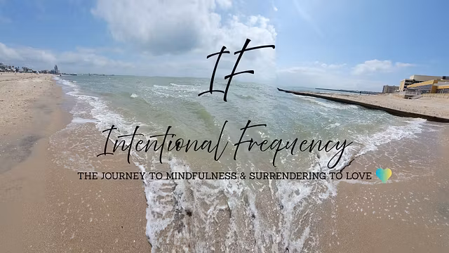 Intentional Frequency - A Journey To Mindfullness & Surrendering To Love